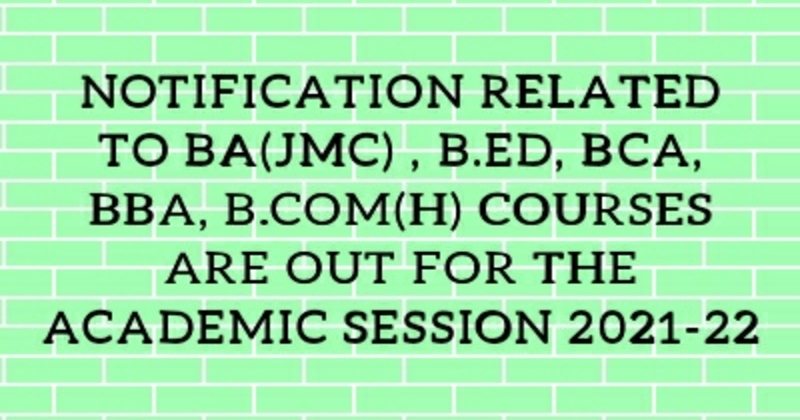 NOTIFICATION RELATED TO  BA(JMC) , B.ED, BCA, BBA, B.COM(H)  COURSES ARE OUT FOR THE ACADEMIC SESSION 2021-22