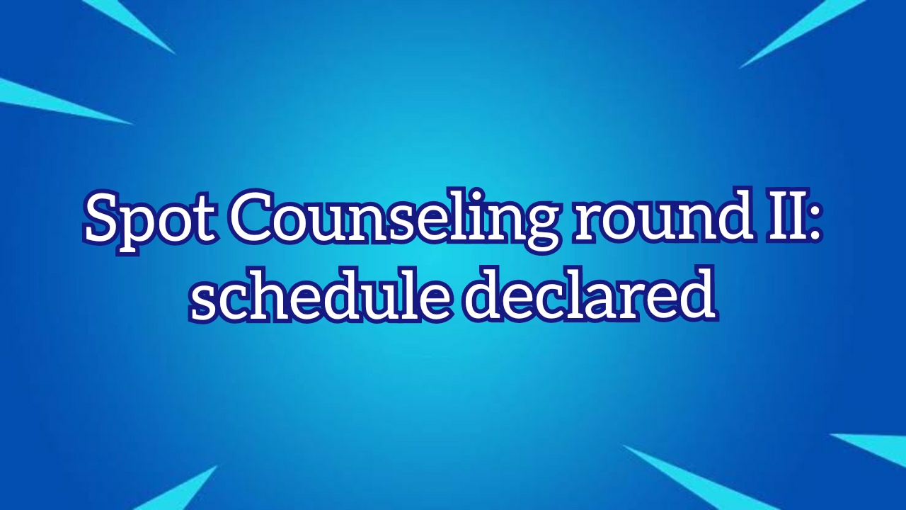 Spot Counseling round II: schedule declared