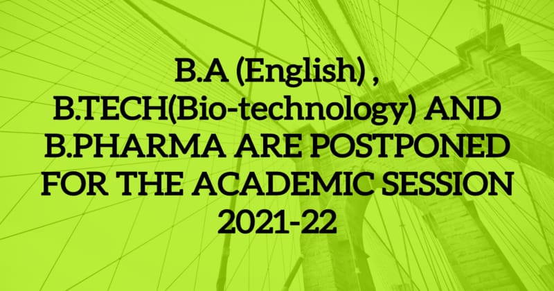 B.A (English) , B.TECH(Bio-technology) AND  B.PHARMA ARE POSTPONED FOR THE ACADEMIC SESSION 2021-22 