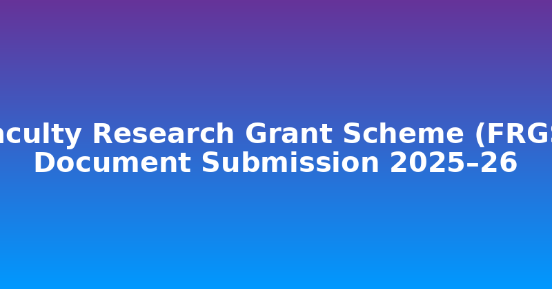 Submission of Documents for Projects Sanctioned under Faculty Research Grant Scheme (FRGS) 2025�2026