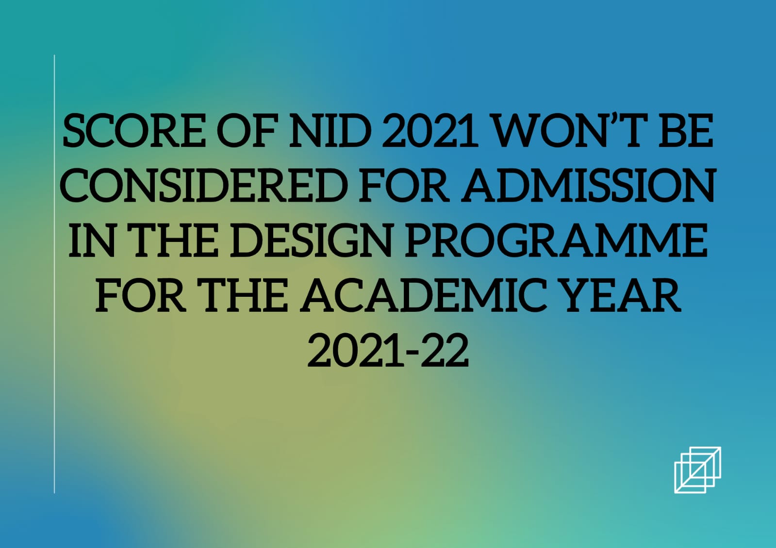 SCORE OF NID 2021  WON’T BE CONSIDERED FOR ADMISSION IN THE DESIGN PROGRAMME  FOR THE ACADEMIC YEAR 2021-22