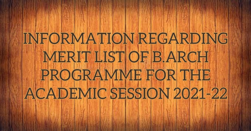 INFORMATION REGARDING MERIT LIST OF B.ARCH PROGRAMME FOR THE ACADEMIC SESSION 2021-22 