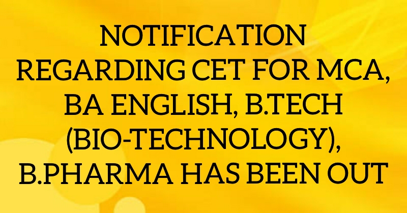 NOTIFICATION REGARDING CET FOR MCA, BA ENGLISH, B.TECH (BIO-TECHNOLOGY),  B.PHARMA HAS BEEN OUT