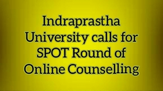 Indraprastha University calls for SPOT Round of Online Counselling 