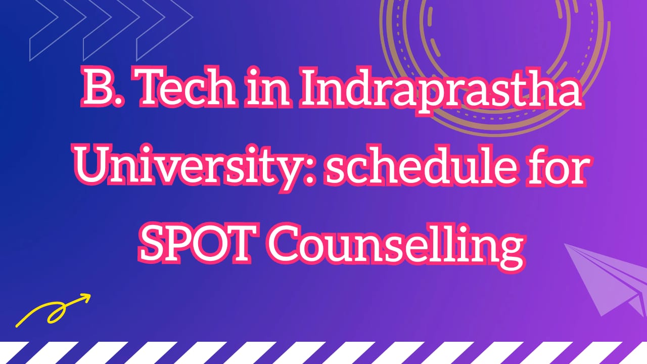  B. Tech in Indraprastha University: schedule for SPOT Counselling