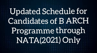 Updated Schedule  for Candidates of B ARCH Programme through NATA(2021) Only